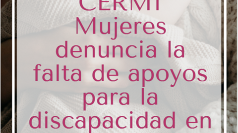 La Fundación CERMI Mujeres denuncia la falta de apoyos para la discapacidad en la maternidad